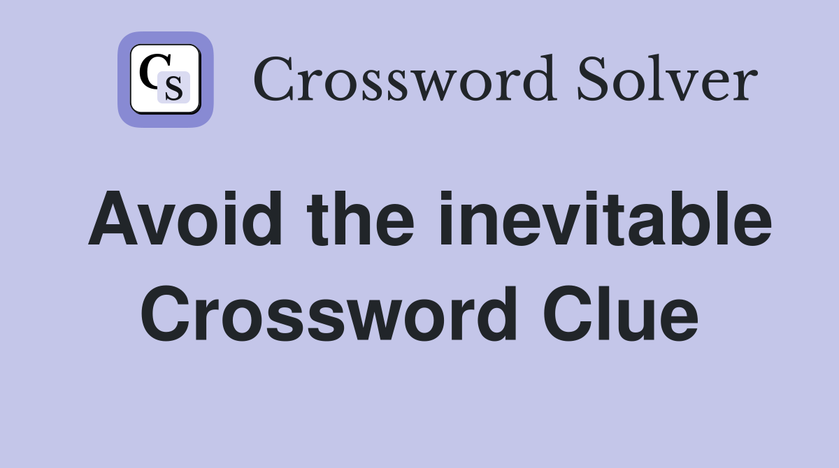 Avoid the inevitable Crossword Clue