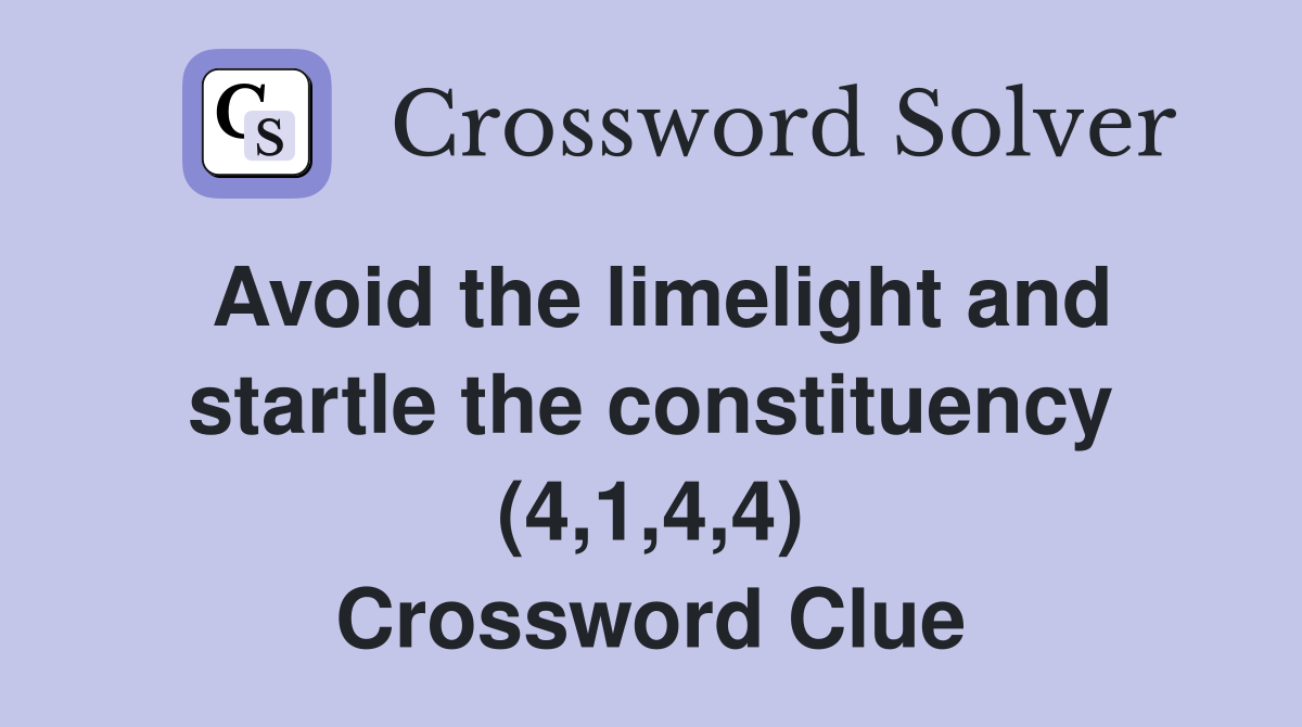 Avoid the limelight and startle the constituency (4,1,4,4) Crossword Clue