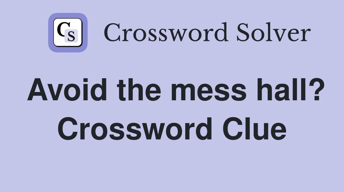 Avoid the mess hall? Crossword Clue