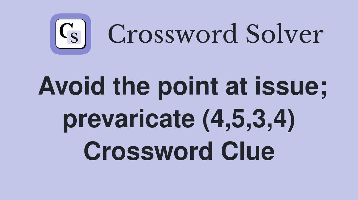 Avoid the point at issue; prevaricate (4,5,3,4) Crossword Clue