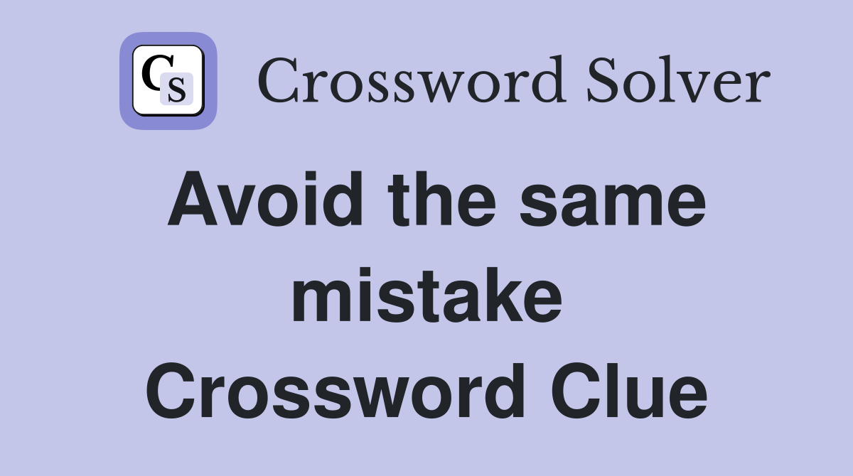 Avoid the same mistake Crossword Clue