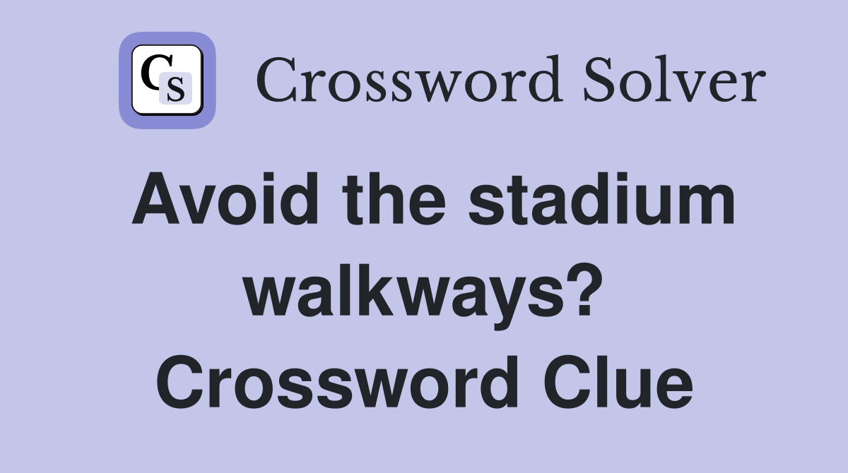 Avoid the stadium walkways? Crossword Clue