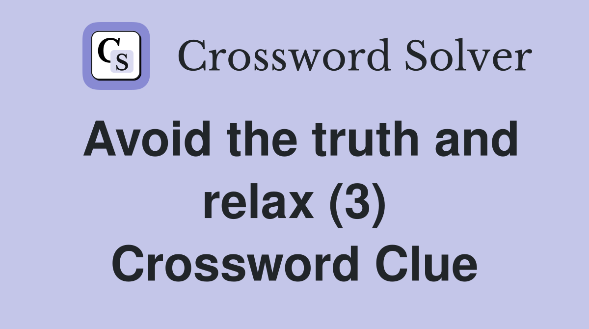 Avoid the truth and relax (3) Crossword Clue