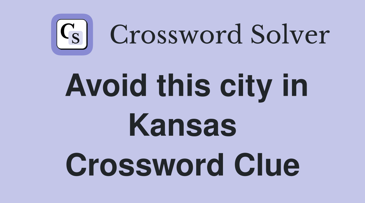 Avoid this city in Kansas Crossword Clue