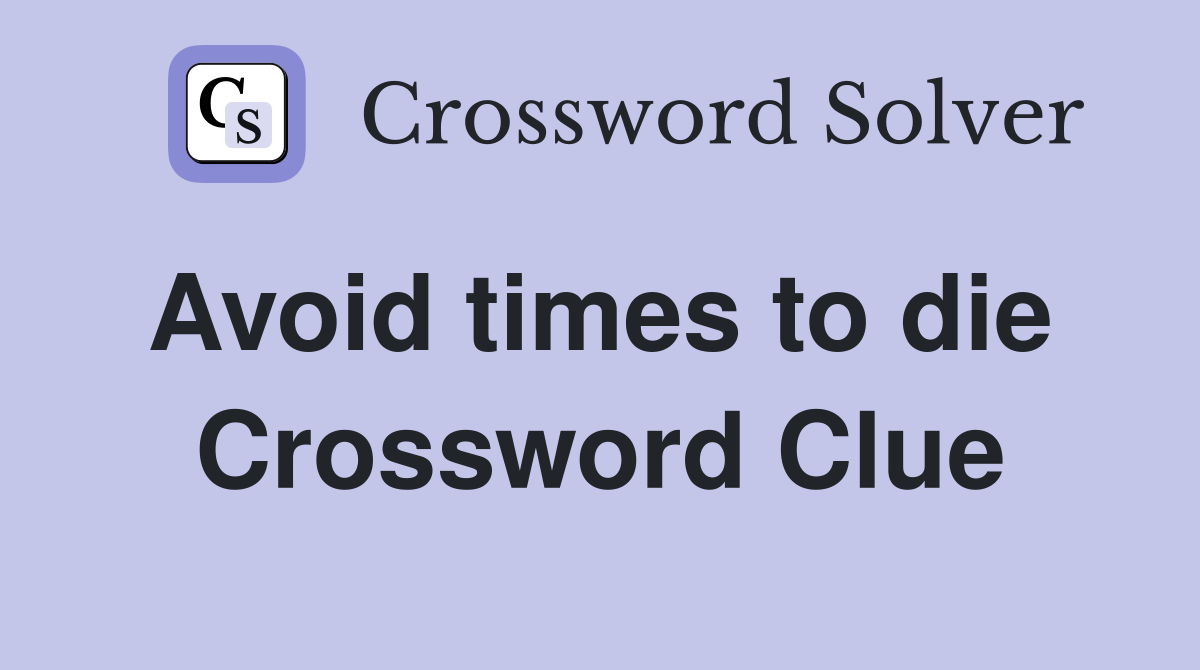 Avoid times to die  Crossword Clue