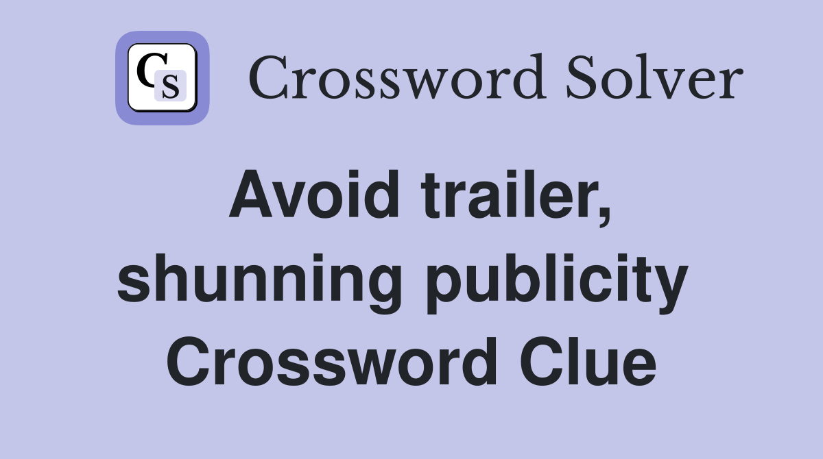 Avoid trailer, shunning publicity  Crossword Clue
