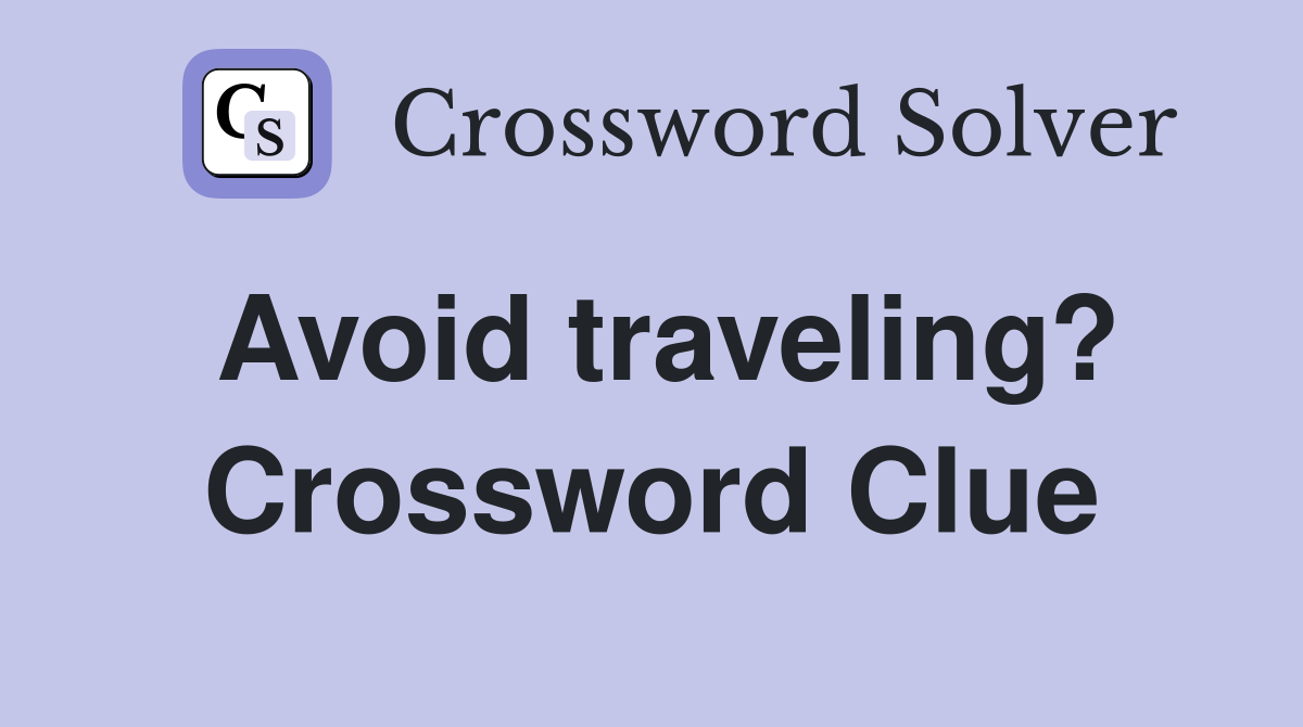 Avoid traveling? Crossword Clue