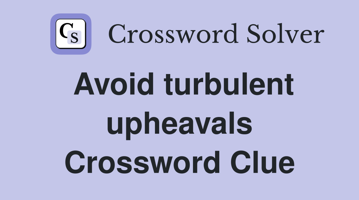 Avoid turbulent upheavals Crossword Clue