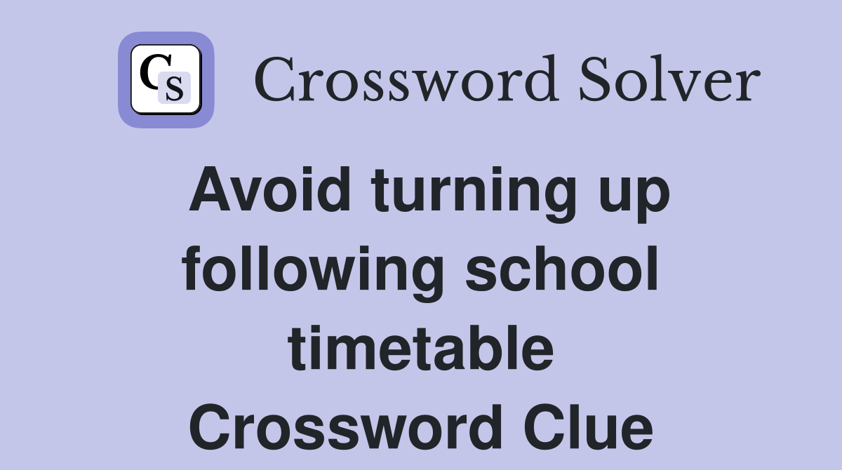 Avoid turning up following school timetable Crossword Clue