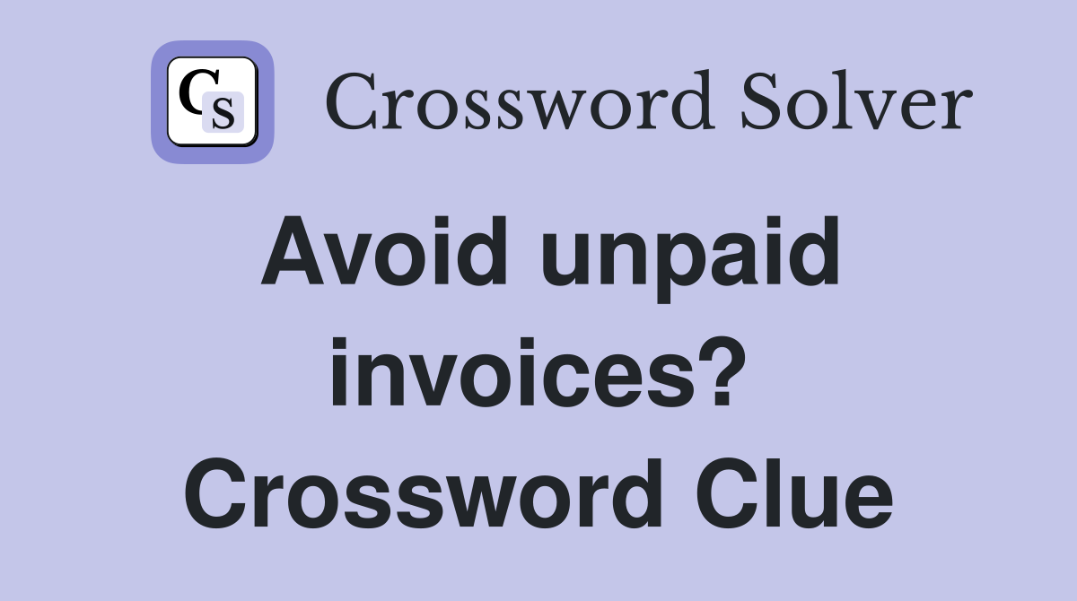 Avoid unpaid invoices? Crossword Clue