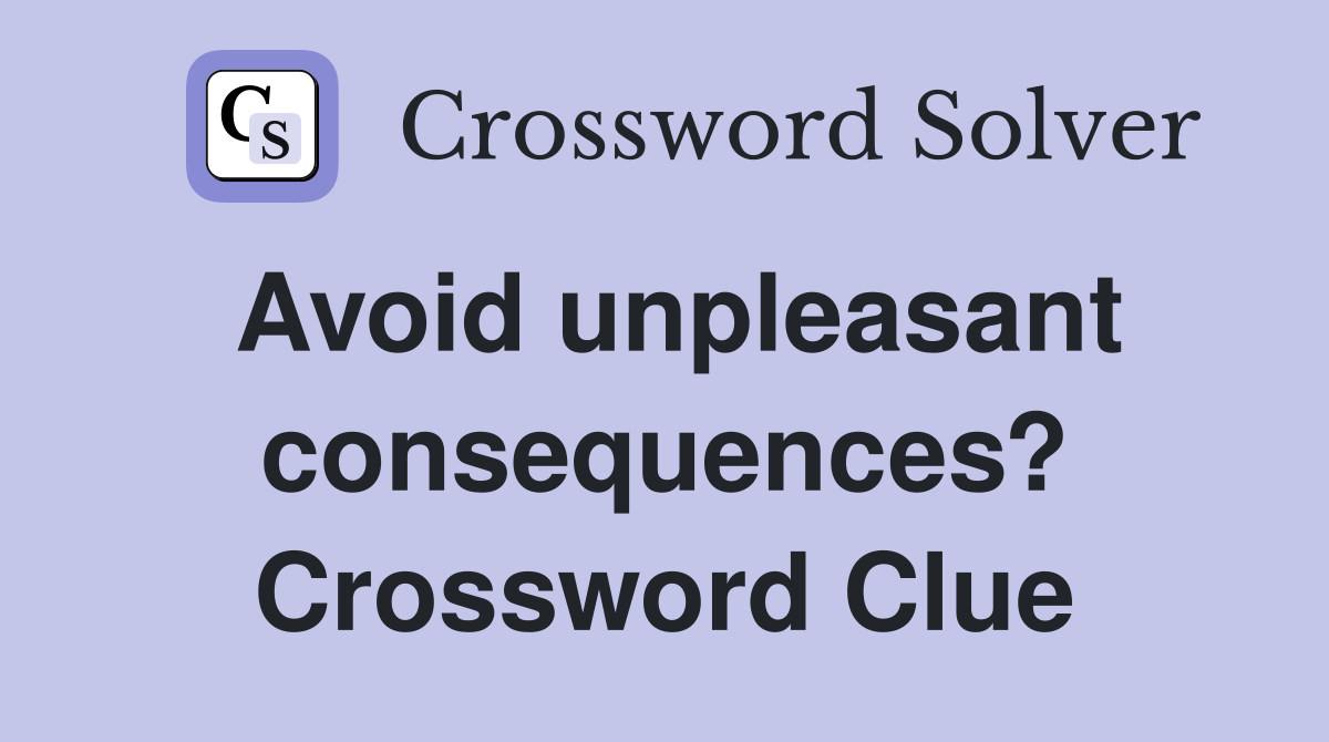 Avoid unpleasant consequences? Crossword Clue