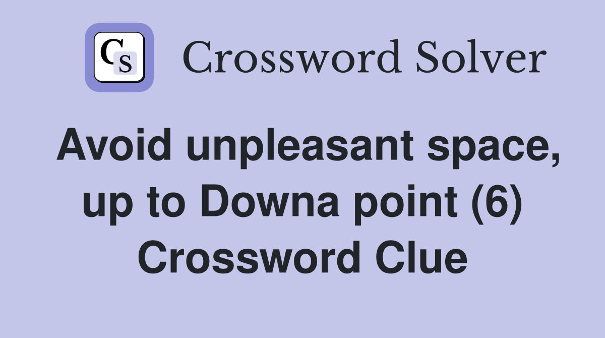Avoid unpleasant space, up to Downa point (6) Crossword Clue