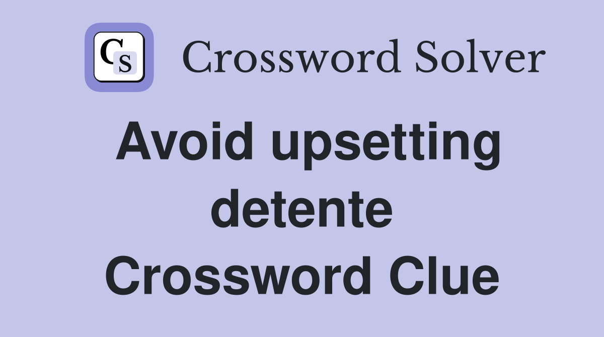Avoid upsetting detente Crossword Clue