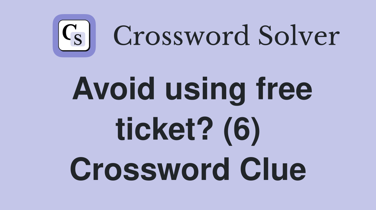 Avoid using free ticket? (6) Crossword Clue