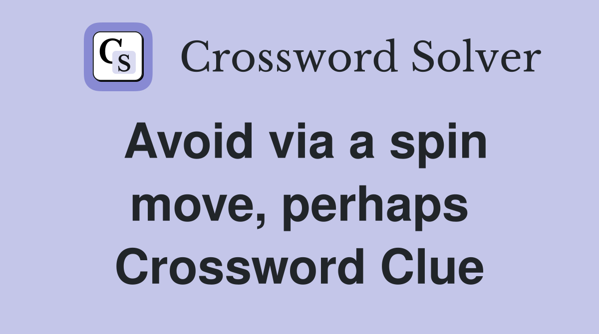 Avoid via a spin move, perhaps Crossword Clue
