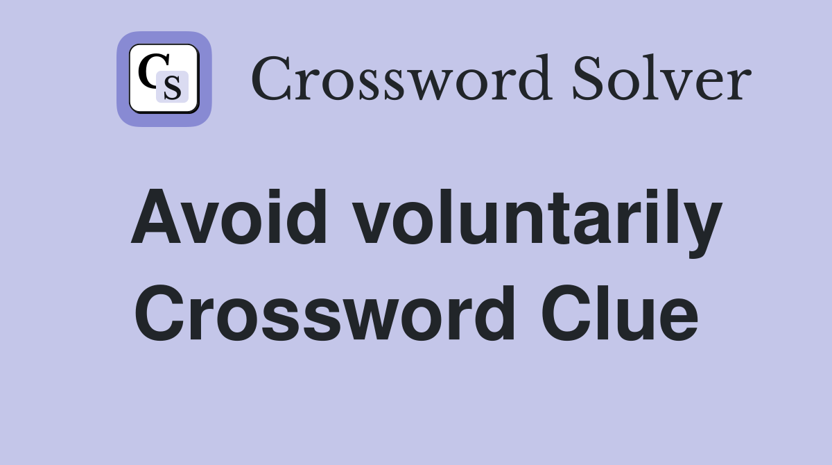 Avoid voluntarily Crossword Clue