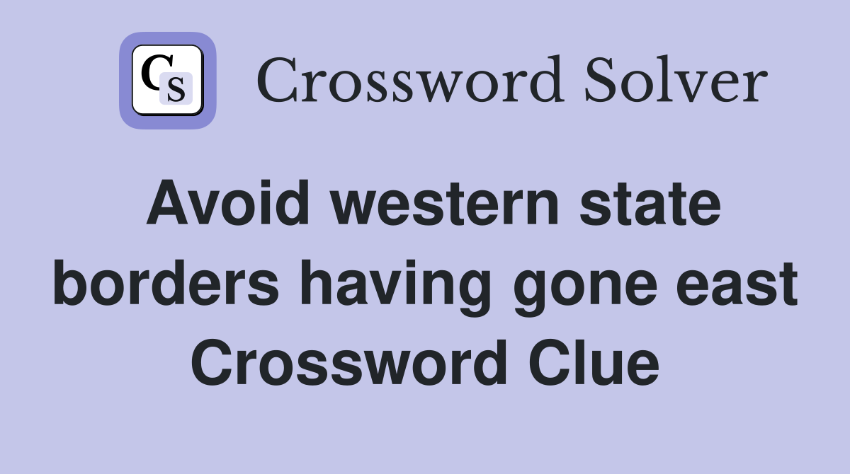 Avoid western state borders having gone east Crossword Clue