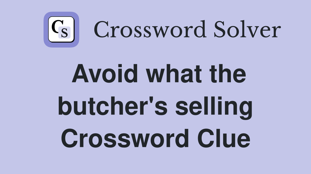 Avoid what the butcher's selling Crossword Clue