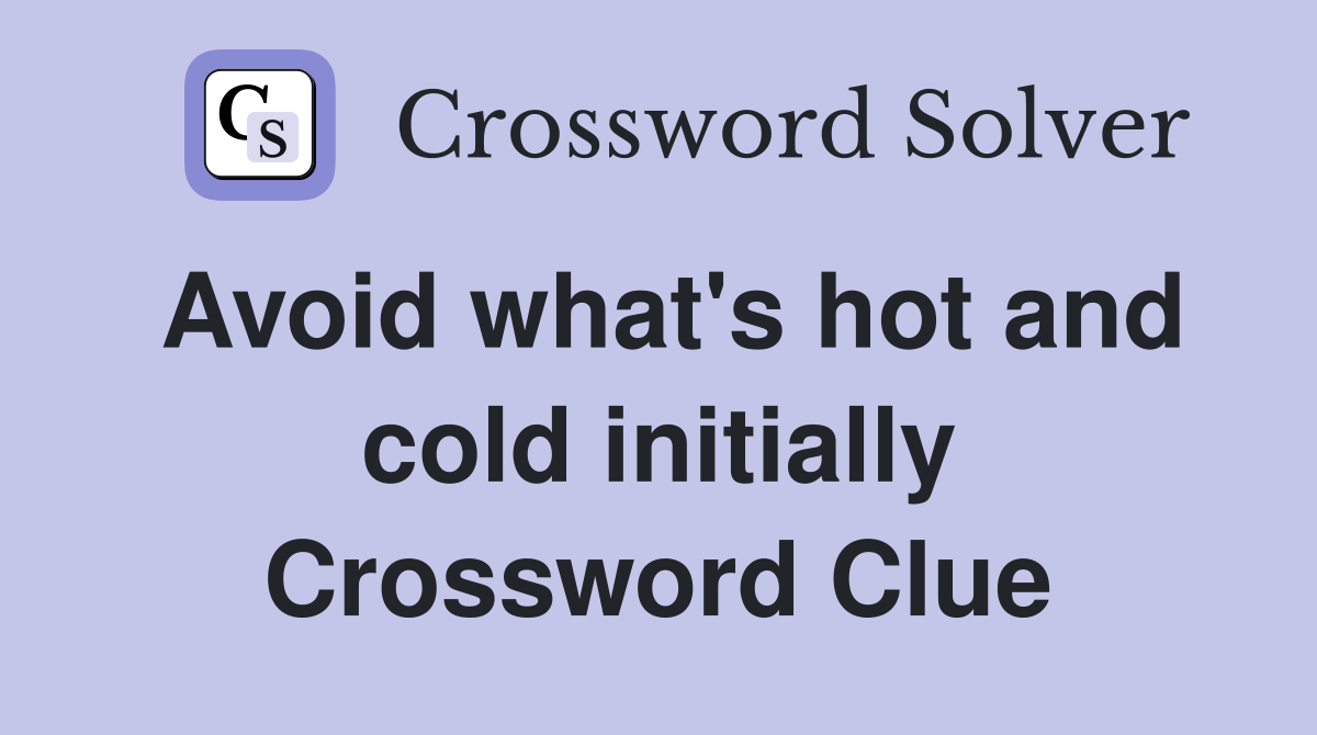 Avoid what's hot and cold initially Crossword Clue