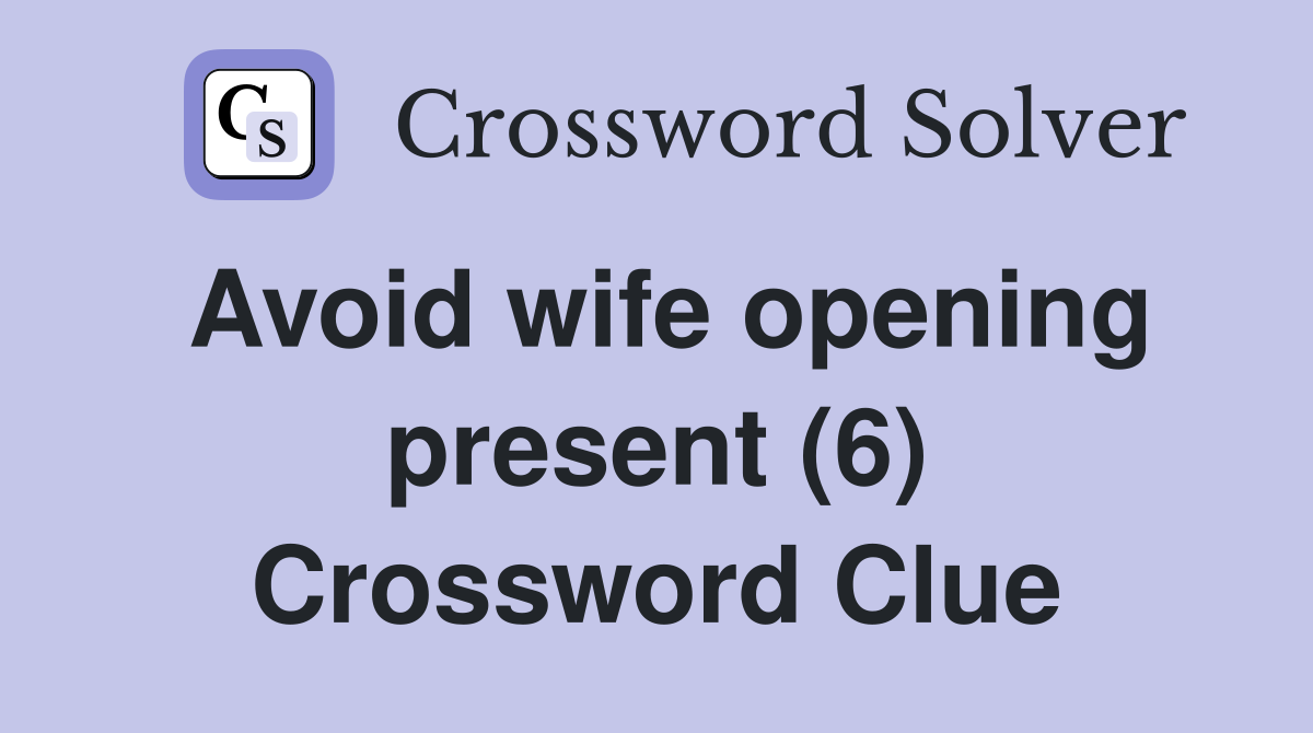 Avoid wife opening present (6) Crossword Clue