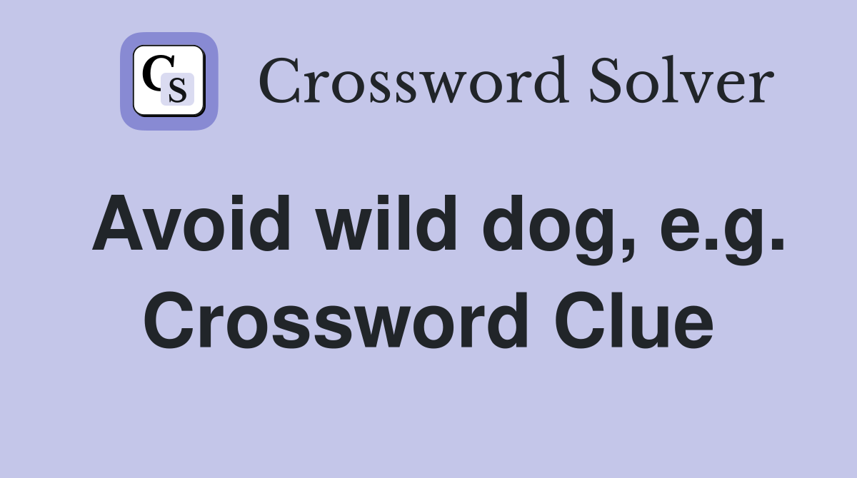 Avoid wild dog, e.g. Crossword Clue