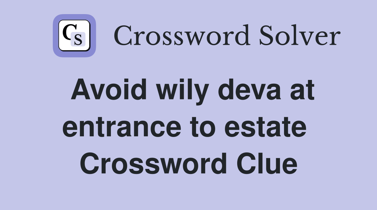 Avoid wily deva at entrance to estate  Crossword Clue