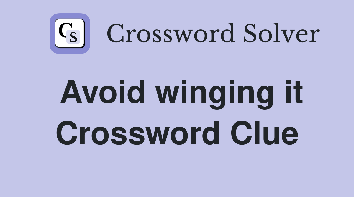 Avoid winging it Crossword Clue
