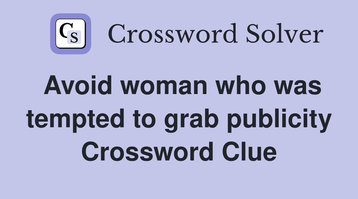 Avoid woman who was tempted to grab publicity Crossword Clue
