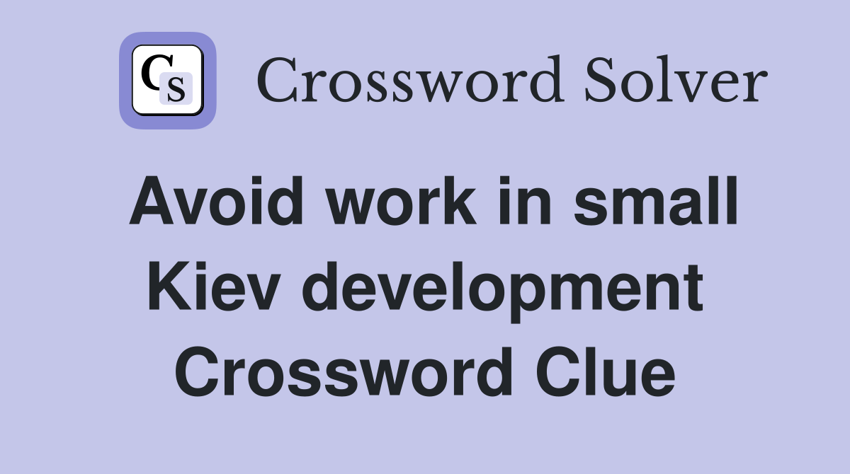 Avoid work in small Kiev development Crossword Clue