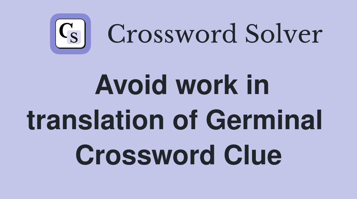 Avoid work in translation of Germinal  Crossword Clue
