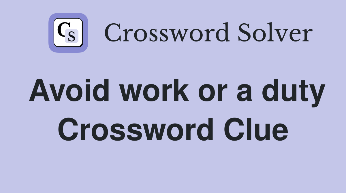 Avoid work or a duty Crossword Clue