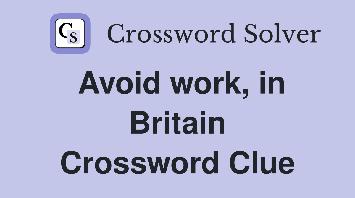 Avoid work, in Britain Crossword Clue