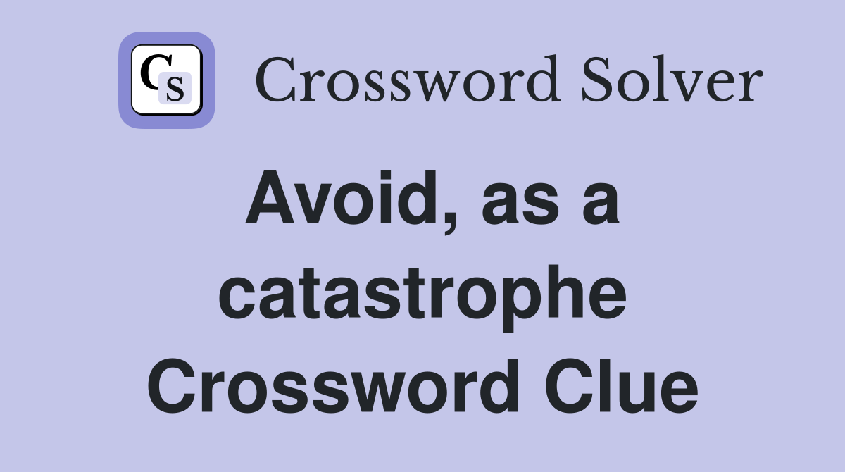 Avoid, as a catastrophe Crossword Clue