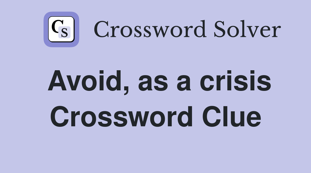 Avoid, as a crisis Crossword Clue