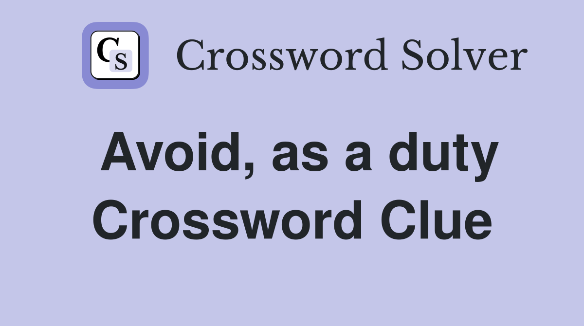 Avoid, as a duty Crossword Clue