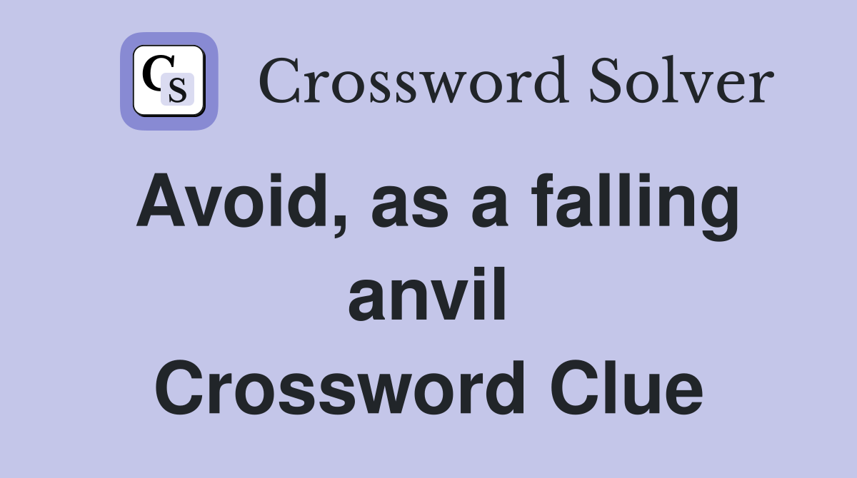 Avoid, as a falling anvil Crossword Clue