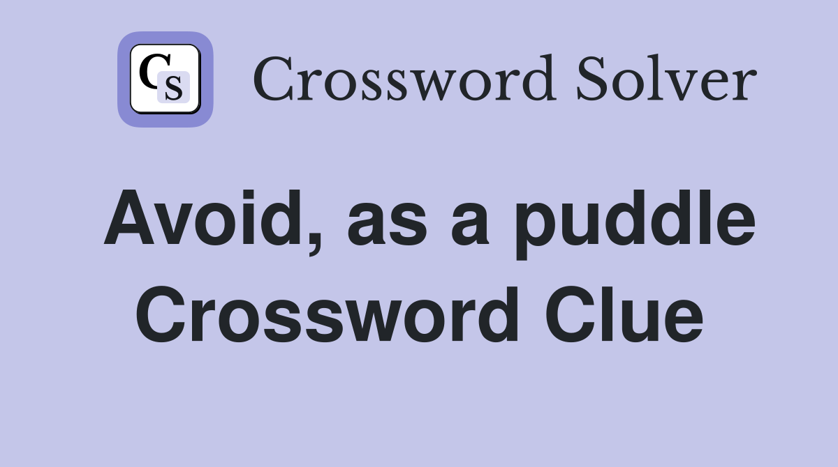 Avoid, as a puddle Crossword Clue