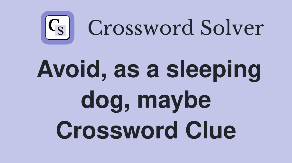 Avoid, as a sleeping dog, maybe Crossword Clue