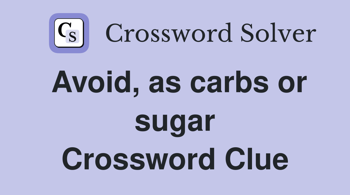 Avoid, as carbs or sugar Crossword Clue