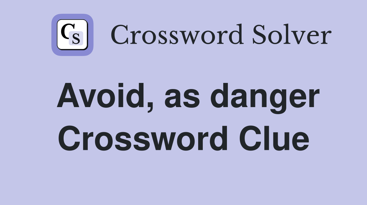 Avoid, as danger Crossword Clue
