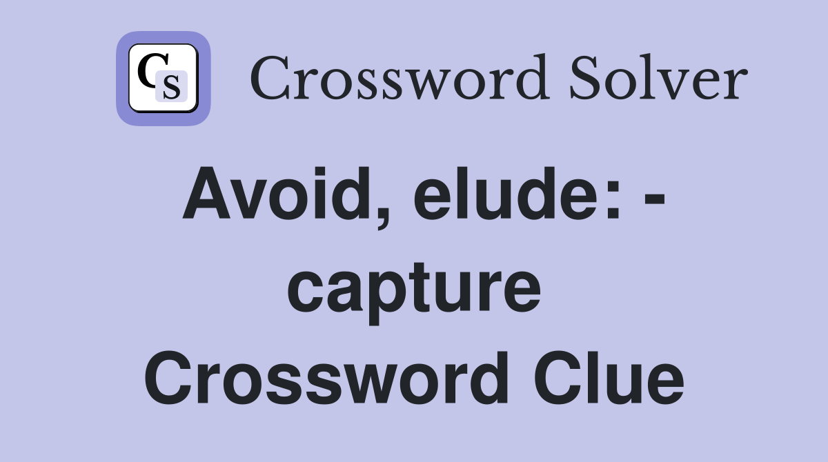 Avoid, elude: - capture Crossword Clue