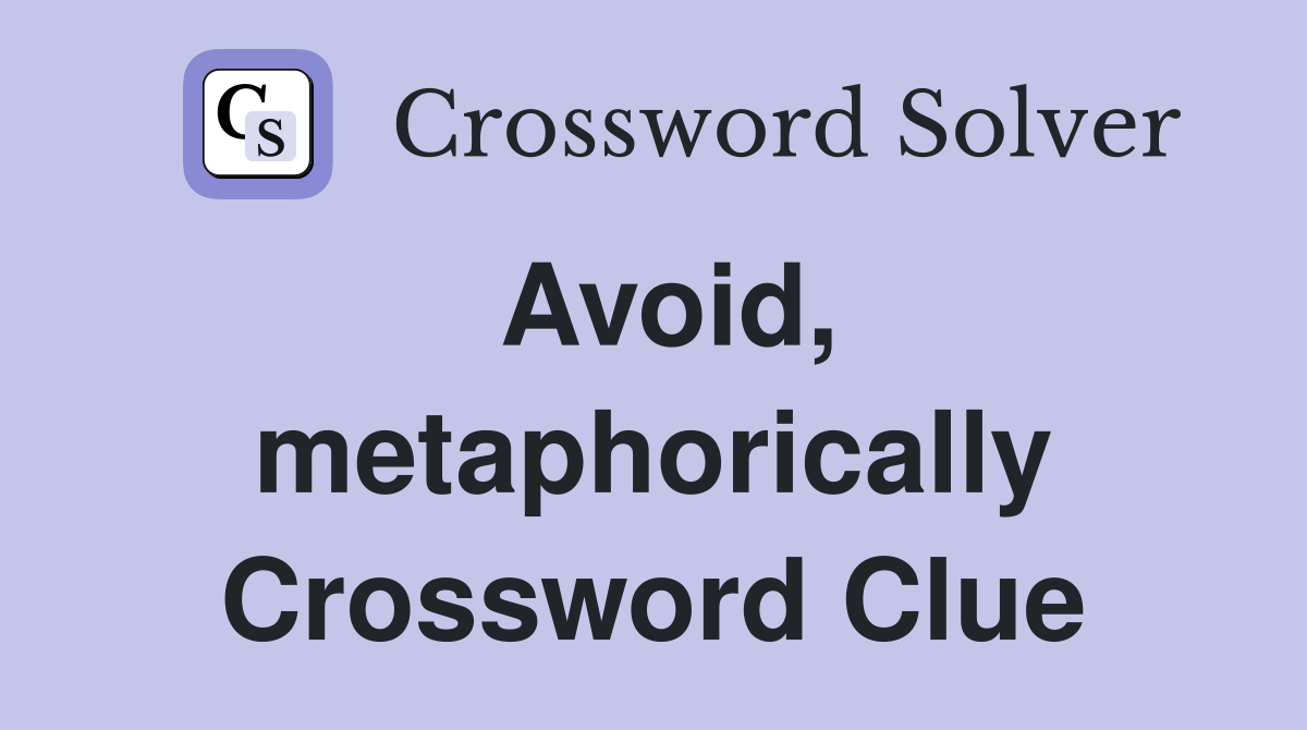 Avoid, metaphorically Crossword Clue