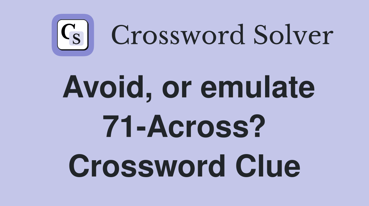 Avoid, or emulate 71-Across? Crossword Clue