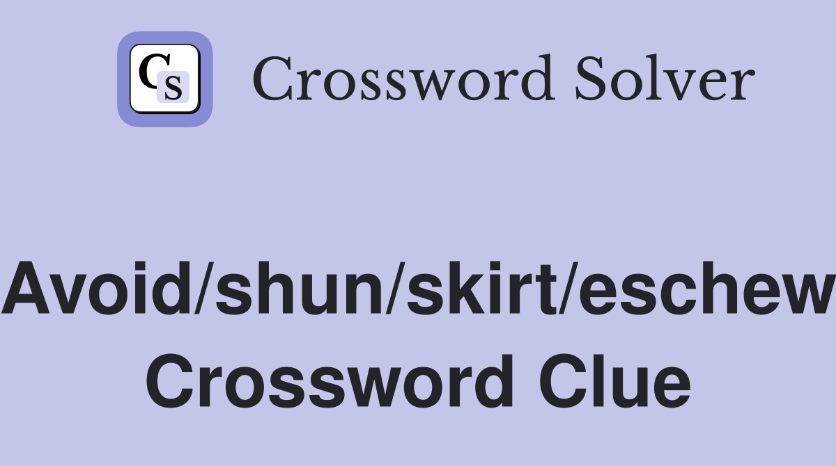 Avoid/shun/skirt/eschew Crossword Clue