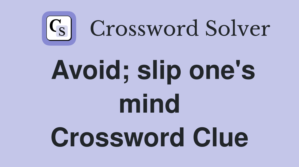 Avoid; slip one's mind Crossword Clue