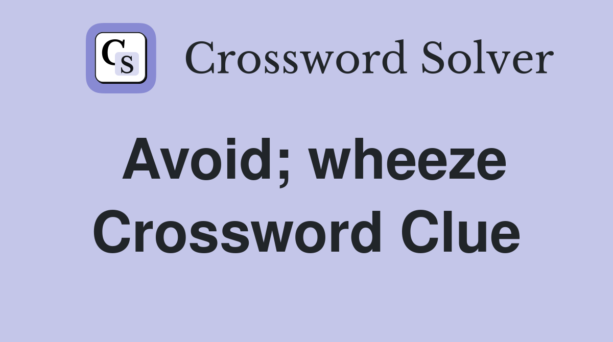 Avoid; wheeze Crossword Clue