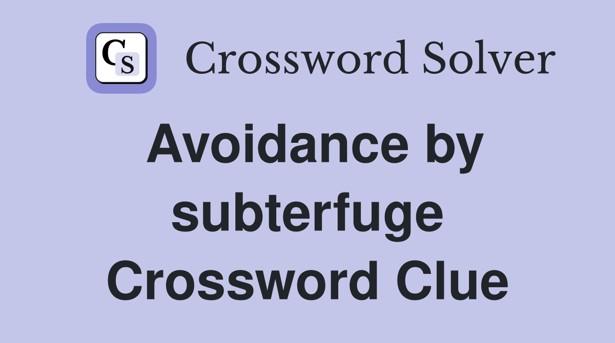 Avoidance by subterfuge Crossword Clue