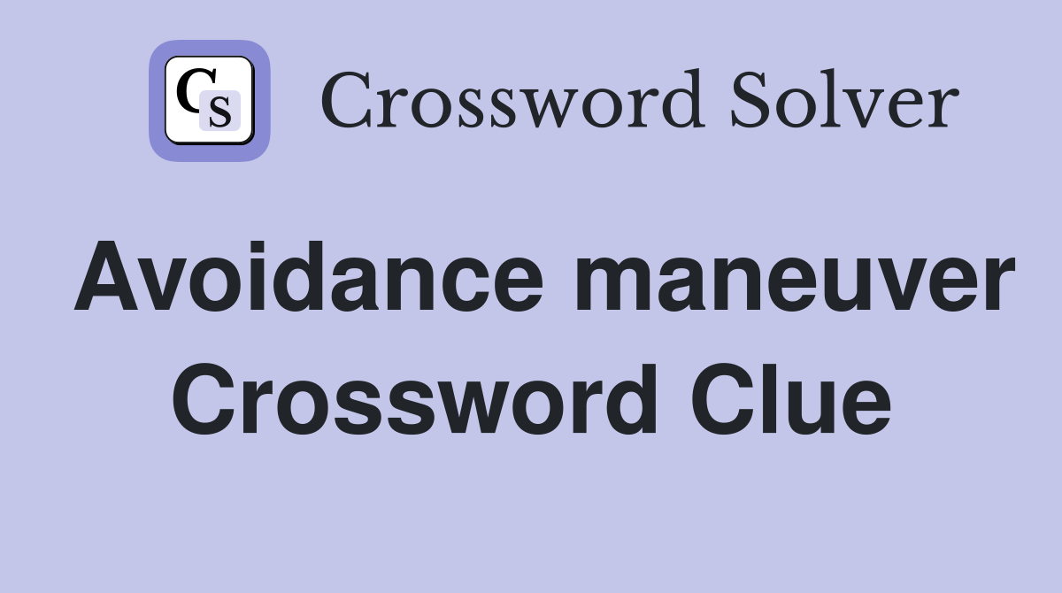Avoidance maneuver Crossword Clue