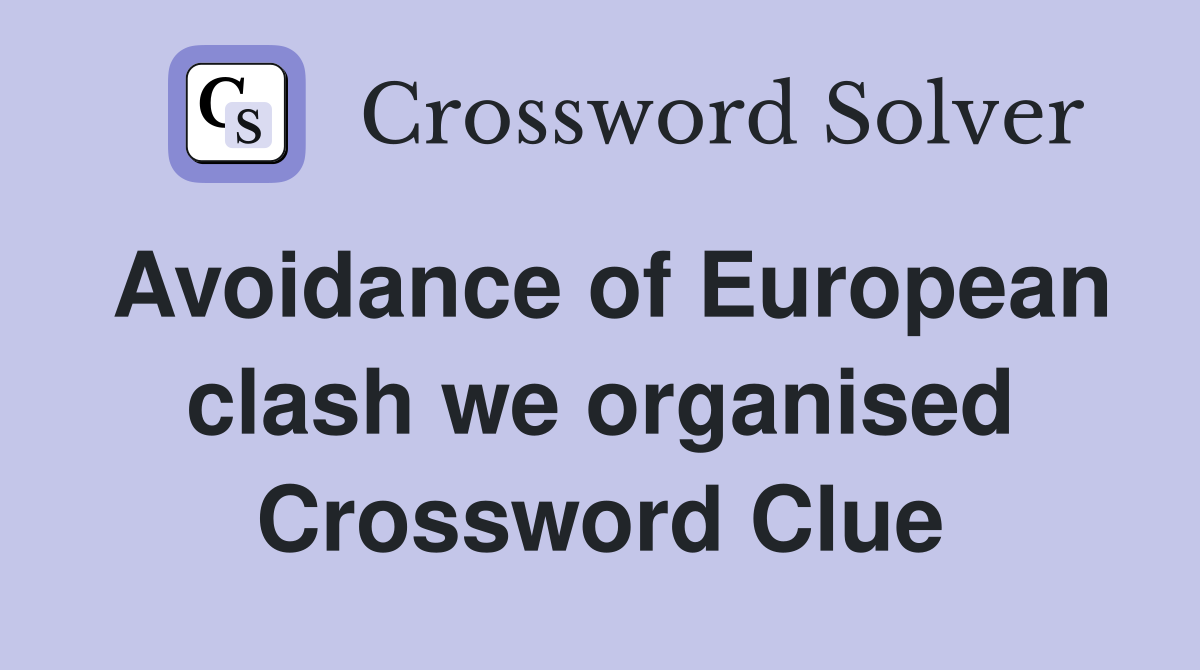 Avoidance of European clash we organised Crossword Clue