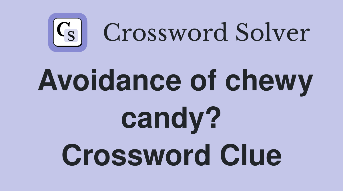 Avoidance of chewy candy? Crossword Clue